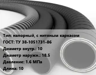 Рукав напорный, с нитяным каркасом ГОСТ: ТУ 38-1051731-86 d=10 D=18.5 1.6 МПа L=10